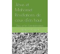 Jésus et Mahomet Révélations de ceux d'en haut Dieu et les Extras Terrestres: Dieu et les Extraterrestres