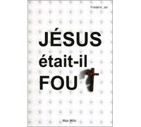 Jésus était-il fou ? - Frédéric Joi - Max Milo - broché - Essai
