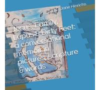 Jesus, Family, Lupus & Dirty Feet: a conversational memoir in pictures, scripture & words