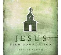Jesus Firm Foundation: Hymns of Worship