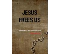 Jesus Frees Us: The battle cry of a soldier for Christ