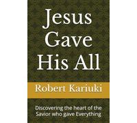 Jesus Gave His All: Discovering the heart of the Savior who gave Everything