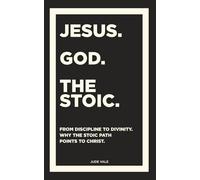 JESUS. GOD. THE STOIC.: From Discipline to Divinity - Why the Stoic Path Points to Christ