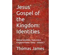 Jesus' Gospel of the Kingdom: Identities: Biblical Identities That Unlock Kingdom Power, Today - Volume 2