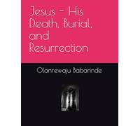 Jesus - His Death, Burial, and Resurrection