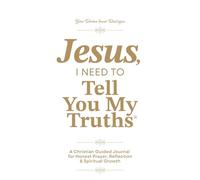 Jesus, I Need To Tell You My Truths: A Christian Guided Journal for Honest Prayer, Reflection & Spiritual Growth | With Over 250 Pages & 325 Prompts | White