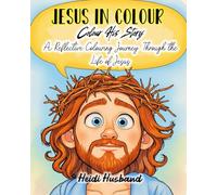 Jesus in Colour: Colour His Story: Christian Colouring Book for Reflection, Worship, and Peace