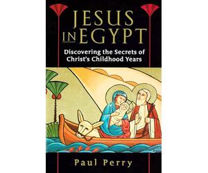 Jesus in Egypt: Discovering the Secrets of Christ's Childhood Years