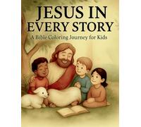 Jesus in Every Story: A Bible Coloring Journey for Kids: Discover God's Love from Genesis to Jesus