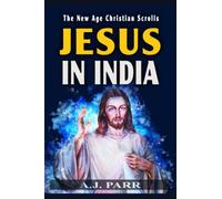 JESUS IN INDIA: The Lost Years of The Son of God Revealed
