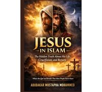 Jesus in Islam: The Hidden Truth About His Life, Crucifixion, and Return What the Qur’an Reveals That Most People Never Knew