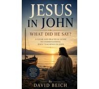 Jesus in John: What Did He Say?: A clear and practical guide to understanding Jesus' teachings in John