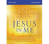 Jesus In Me Bible Study Guide: Experiencing The Holy Spirit As A Constant Companion
