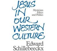 Jesus in Our Western Culture: Mysticism, Ethics and Politics Schillebeeckx, Edward (Auteur)