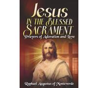 Jesus in the Blessed Sacrament: Prayers of Adoration and Love
