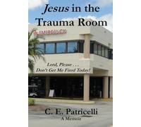 Jesus in the Trauma Room: Lord, please . . . don't get me fired today.