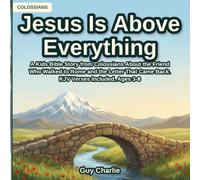 Jesus Is Above Everything: A Kids Bible Story from Colossians About the Friend Who Walked to Rome and the Letter That Came Back. KJV Verses Included. Ages 3-8