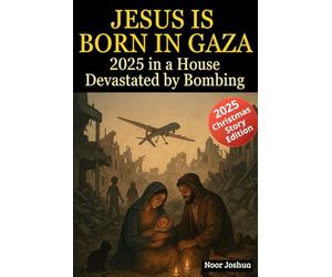 Jesus is Born in Gaza - 2025 in a House Devastated by Bombing: A Christmas Gospel from the Rubble: Stories of Light, Resistance, and the God Who Still Comes. And calls you.