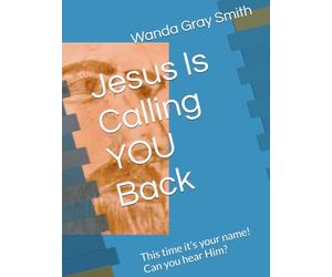Jesus Is Calling YOU Back: This time it’s your name! Can you hear Him?