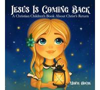 Jesus Is Coming Back: A Christian Children's Book About Christ's Return