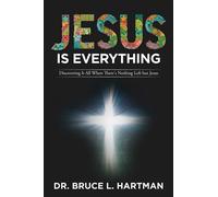 Jesus Is Everything: Discovering It All When There's Nothing Left but Jesus