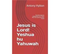 Jesus is Lord Yeshua hu Yahuwah Transformational Meditations For Those Who Are Loved by Jesus Christ - Antony Michael Hylton MA - Amazon Digital Services Antony Michael Hylton MAAntony Michael Hylton