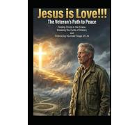 Jesus is Love!!! The Veteran's Path to Peace: Finding Christ in the Chaos, Breaking the Cycle of History, and Embracing the Elder Stage of Life