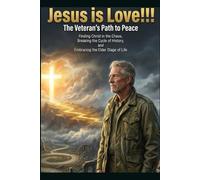 Jesus is Love!!! The Veteran's Path to Peace: Finding Christ in the Chaos, Breaking the Cycle of History, and Embracing the Elder Stage of Life
