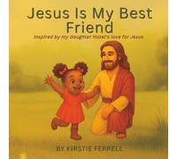 Jesus Is My Best Friend: A story inspired by my daughter Hazel's love for Jesus