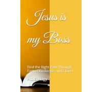 Jesus is my Boss: Find the Right Path Through Faith, Obedience, and Grace!