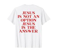Jesus is Not an Option Jesus is The Answer Christian on Back T-Shirt