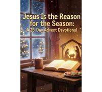 Jesus Is Still the Reason for the Season: A 25-Day Advent Devotional