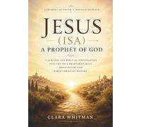Jesus (Isa): A Prophet of God: A Qur’anic and Biblical Investigation into His True Message