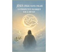 Jésus (Issa) dans l'Islam: La perspective islamique sur le Messie