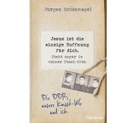 Jesus ist die einzige Hoffnung für dich. Steht sogar in meiner Stasi-Akte. Die DDR, unsere Knast-WG und ich - Jürgen Schönnagel - Hänssler - ebook (ePub) - Livre