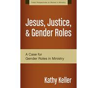 Jesus, Justice, and Gender Roles: A Case for Gender Roles in Ministry