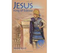 Jesus, King Of Edessa: Jesus Discovered In The Historical Record (King Jesus Trilogy)