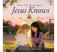 Jesus Knows: When The Heart Hurts,