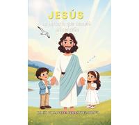 JESÚS LA HISTORIA QUE CAMBIÓ MI CORAZÓN: Un cuento infantil ilustrado para descubrir la amistad de Jesús y los valores cristianos