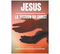Jésus : La Mission Du Christ - Une Lecture Théosophique De La Vie Du Christ