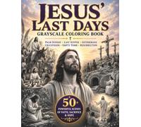 Jesus’ Last Days Grayscale Coloring Book: 50 Powerful Scenes from Palm Sunday, the Last Supper, Gethsemane, the Crucifixion, the Empty Tomb & Resurrection