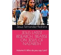 JESUS LATEST RESEARCH. TREATISE ON JESUS OF NAZARETH: Volume II: Who do you say I am?