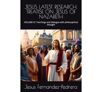 JESUS LATEST RESEARCH. TREATISE ON JESUS OF NAZARETH: VOLUME IV: Teachings and dialogue with philosophical thought