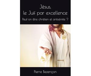 Jésus, le Juif par excellence: Peut-on être chrétien et antisémite ?