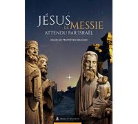 Jésus Le Messie attendu par Israël. Selon les prophéties bibliques