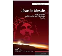 Jésus le Messie Une histoire qui transforma l’Histoire - Francis Farrugia - L'harmattan - broché - Essai