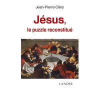 Jésus, le puzzle reconstitué Le puzzle reconstitué - Jean-Pierre Cléry - Lanore - broché - Essai