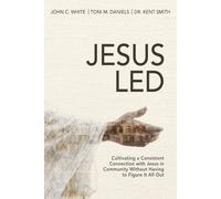 Jesus Led: Cultivating a Consistent Connection with Jesus in Community Without Having to Figure It All Out