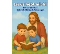 Jesus liebt mich: Ein liebevolles christliches Gebetsbilderbuch für Jungen
