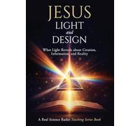 Jesus, Light, and Design: What Light Reveals about Creation, Information, and Reality